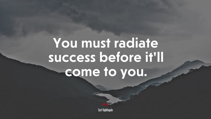 You must radiate success before it’ll come to you. | Earl Nightingale quote