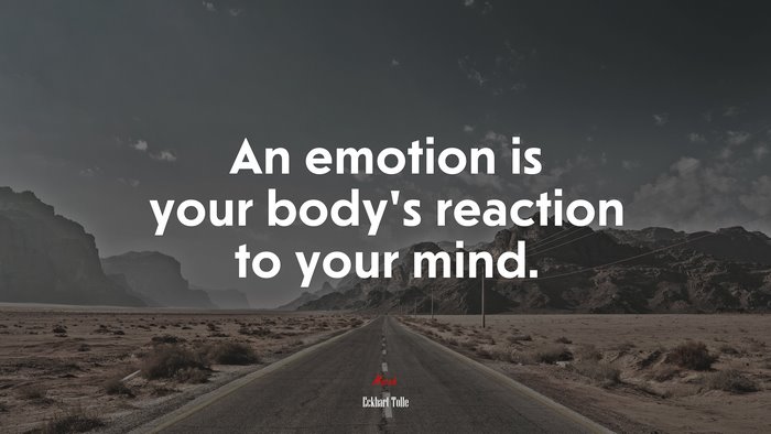 An emotion is your body’s reaction to your mind. | Eckhart Tolle quote