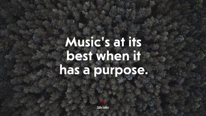 Music’s at its best when it has a purpose. | Eddie Vedder quote