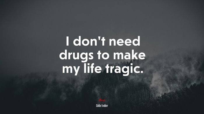I don’t need drugs to make my life tragic. | Eddie Vedder quote