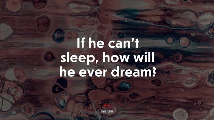 If he can’t sleep, how will he ever dream? | Eddie Vedder quote
