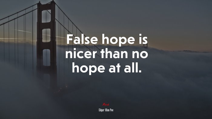 False hope is nicer than no hope at all. | Edgar Allan Poe quote