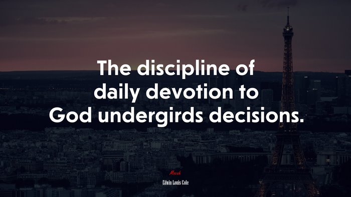The discipline of daily devotion to God undergirds decisions. | Edwin Louis Cole quote