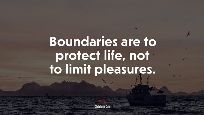 Boundaries are to protect life, not to limit pleasures. | Edwin Louis Cole quote