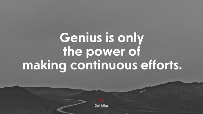 Genius is only the power of making continuous efforts. | Elbert Hubbard quote