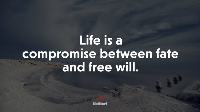 Life is a compromise between fate and free will. | Elbert Hubbard quote