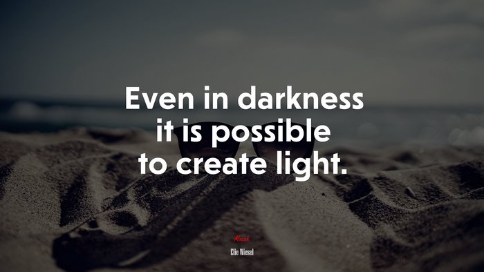 Even in darkness it is possible to create light. | Elie Wiesel quote