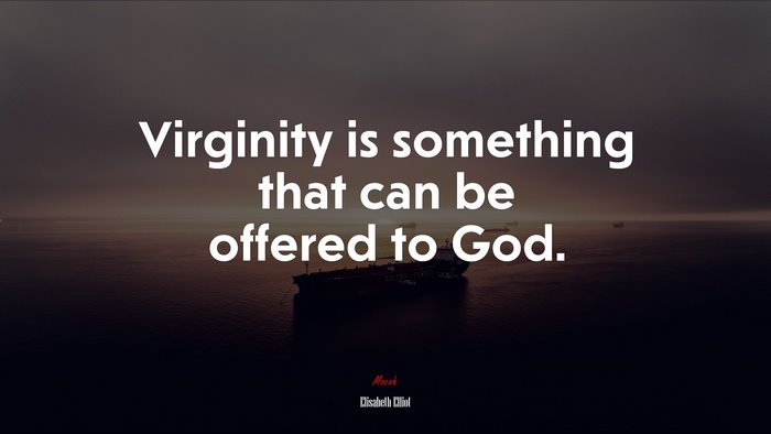 Virginity is something that can be offered to God. | Elisabeth Elliot quote