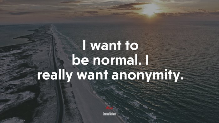I want to be normal. I really want anonymity. | Emma Watson quote