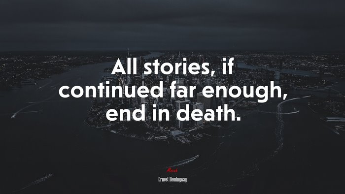 All stories, if continued far enough, end in death. | Ernest Hemingway quote