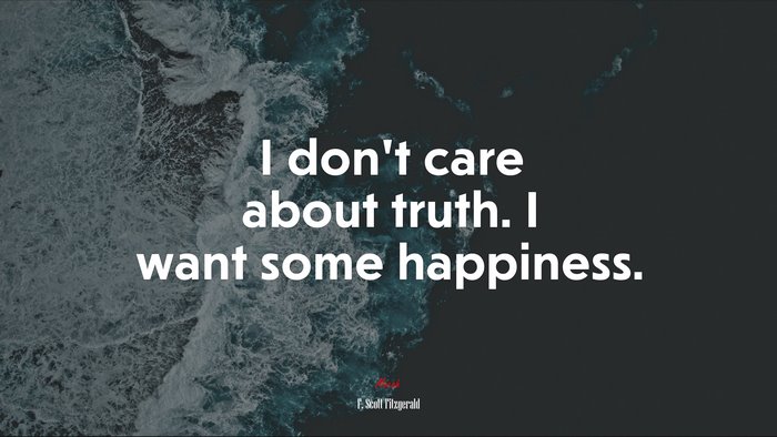 I don’t care about truth. I want some happiness. | F. Scott Fitzgerald quote