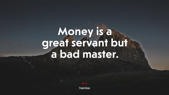 Money is a great servant but a bad master. | Francis Bacon quote
