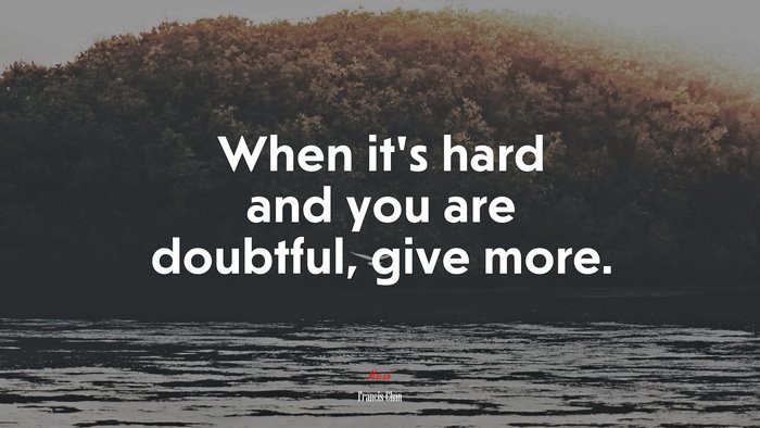 When it’s hard and you are doubtful, give more. | Francis Chan quote
