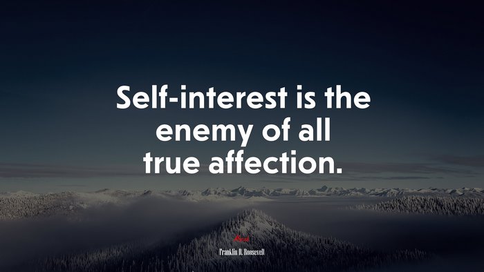 Self-interest is the enemy of all true affection. | Franklin D. Roosevelt quote