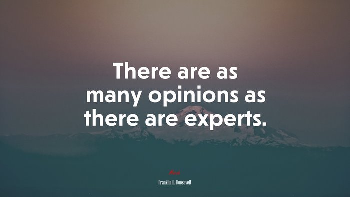 There are as many opinions as there are experts. | Franklin D. Roosevelt quote