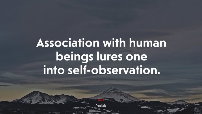 Association with human beings lures one into self-observation. | Franz Kafka quote