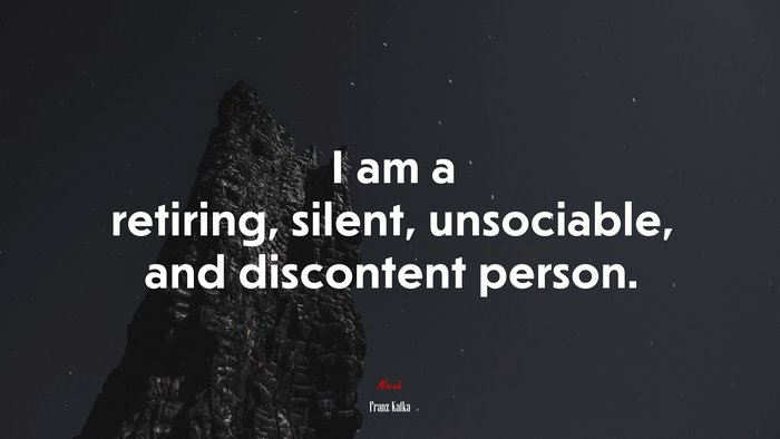 I am a retiring, silent, unsociable, and discontent person. | Franz Kafka quote