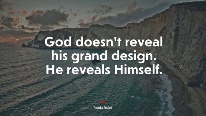 God doesn’t reveal his grand design. He reveals Himself. | Frederick Buechner quote