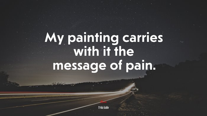 My painting carries with it the message of pain. | Frida Kahlo quote