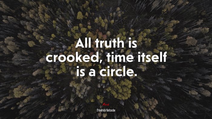 All truth is crooked, time itself is a circle. | Friedrich Nietzsche quote