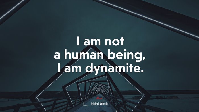 I am not a human being, I am dynamite. | Friedrich Nietzsche quote
