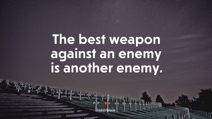 The best weapon against an enemy is another enemy. | Friedrich Nietzsche quote