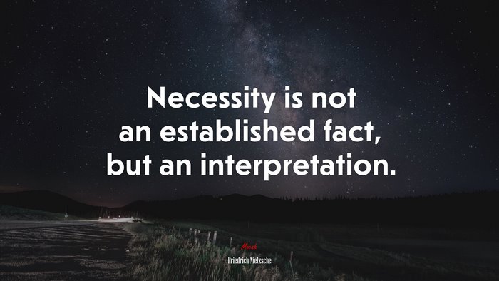 Necessity is not an established fact, but an interpretation. | Friedrich Nietzsche quote