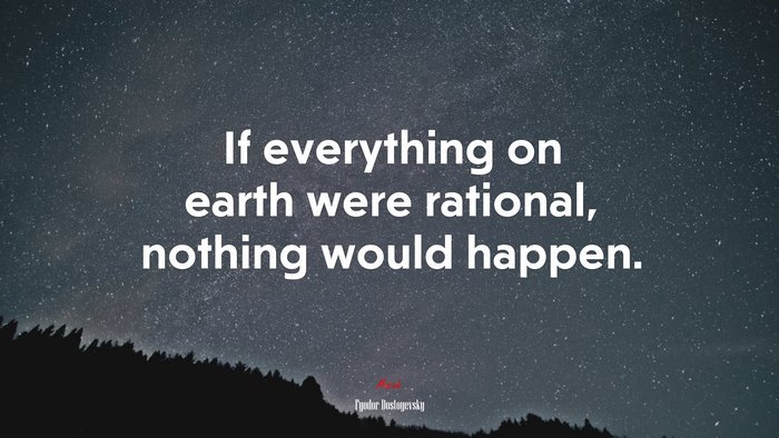 If everything on earth were rational, nothing would happen. | Fyodor Dostoyevsky quote