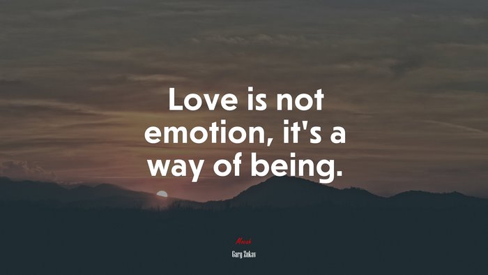 Love is not emotion, it’s a way of being. | Gary Zukav quote