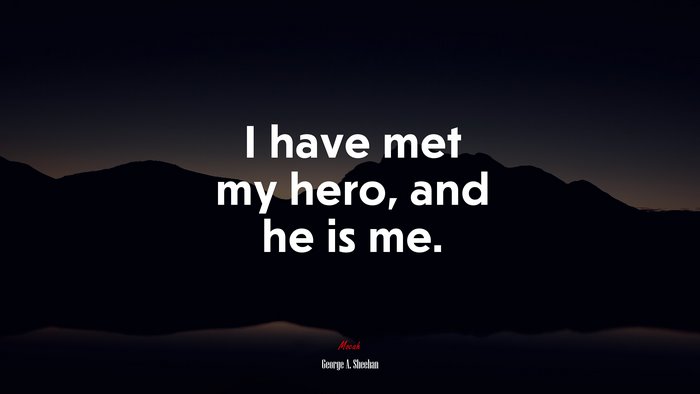 I have met my hero, and he is me. | George A. Sheehan quote