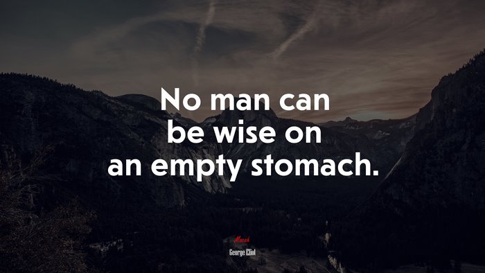 No man can be wise on an empty stomach. | George Eliot quote