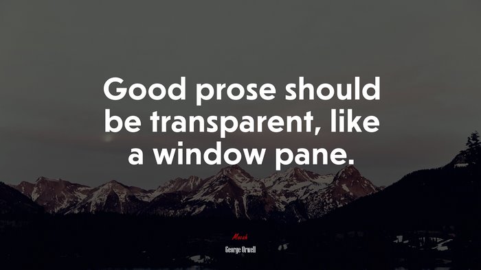 Good prose should be transparent, like a window pane. | George Orwell quote