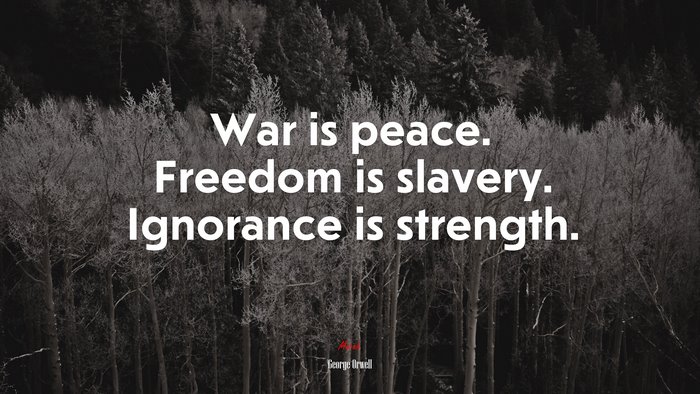War is peace. Freedom is slavery. Ignorance is strength. | George Orwell quote
