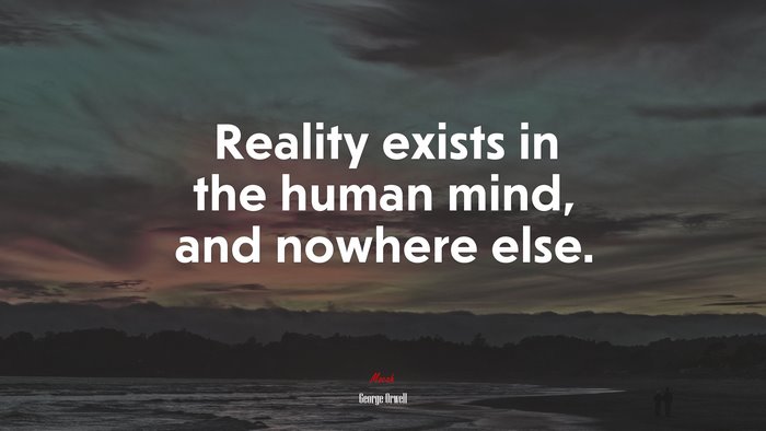 Reality exists in the human mind, and nowhere else. | George Orwell quote