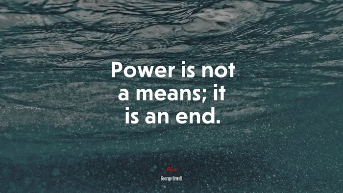 Power is not a means; it is an end. | George Orwell quote