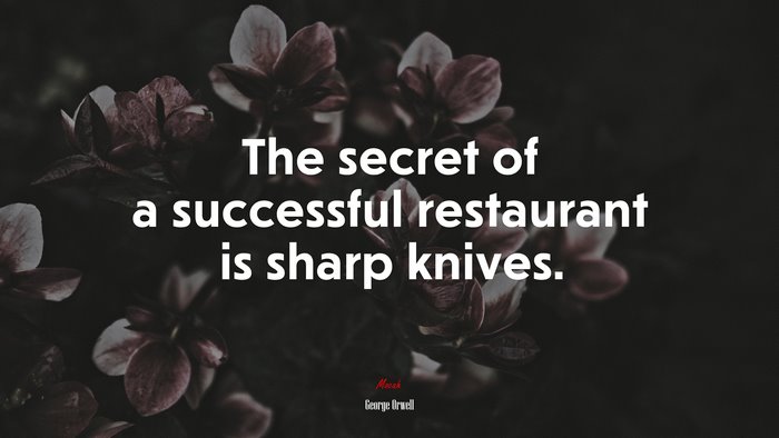 The secret of a successful restaurant is sharp knives. | George Orwell quote