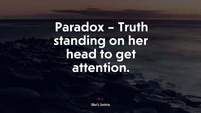 Paradox – Truth standing on her head to get attention. | Gilbert K. Chesterton quote