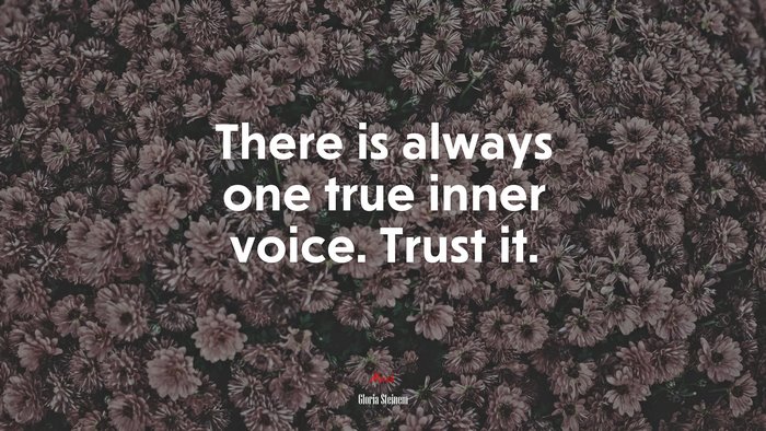 There is always one true inner voice. Trust it. | Gloria Steinem quote