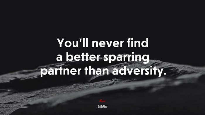 You’ll never find a better sparring partner than adversity. | Golda Meir quote