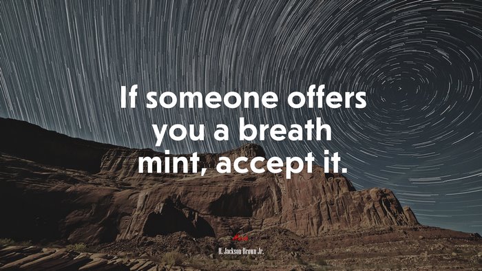 If someone offers you a breath mint, accept it. | H. Jackson Brown Jr. quote