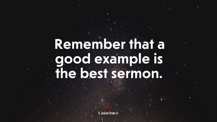 Remember that a good example is the best sermon. | H. Jackson Brown Jr. quote