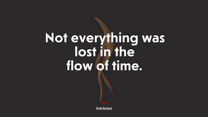 Not everything was lost in the flow of time. | Haruki Murakami quote