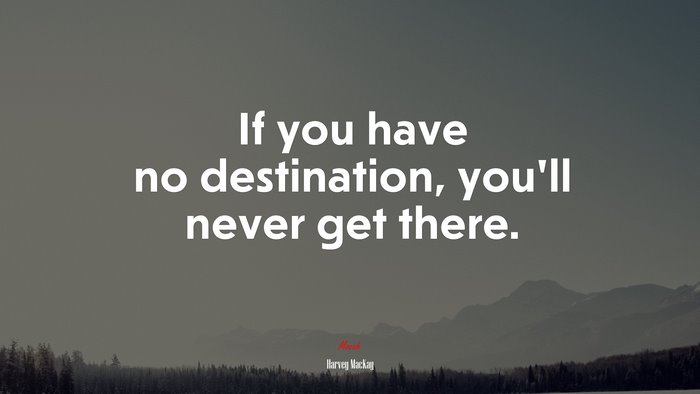 If you have no destination, you’ll never get there. | Harvey MacKay quote