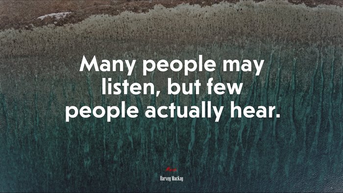 Many people may listen, but few people actually hear. | Harvey MacKay quote
