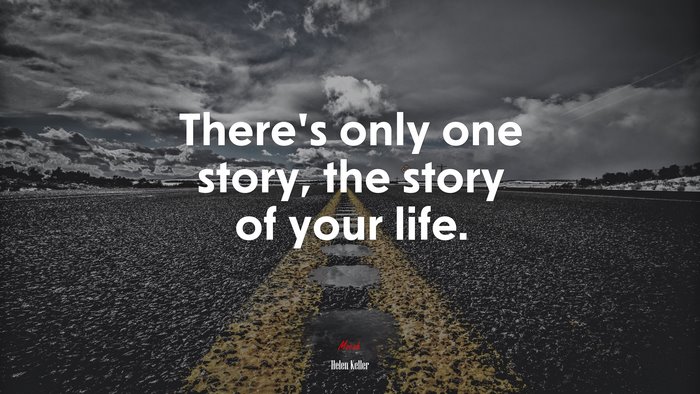 There’s only one story, the story of your life. | Helen Keller quote