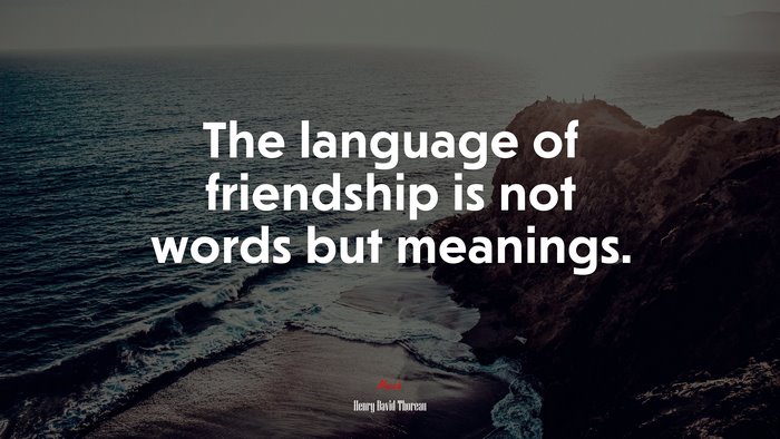 The language of friendship is not words but meanings. | Henry David Thoreau quote
