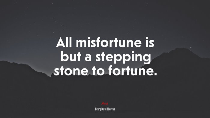 All misfortune is but a stepping stone to fortune. | Henry David Thoreau quote