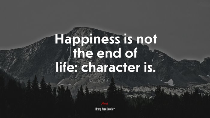 Happiness is not the end of life: character is. | Henry Ward Beecher quote