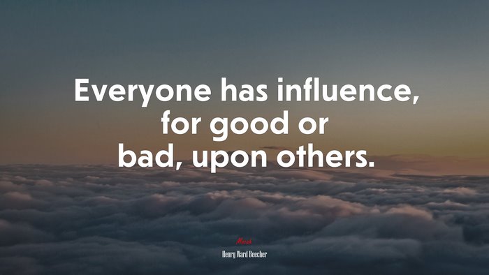 Everyone has influence, for good or bad, upon others. | Henry Ward Beecher quote