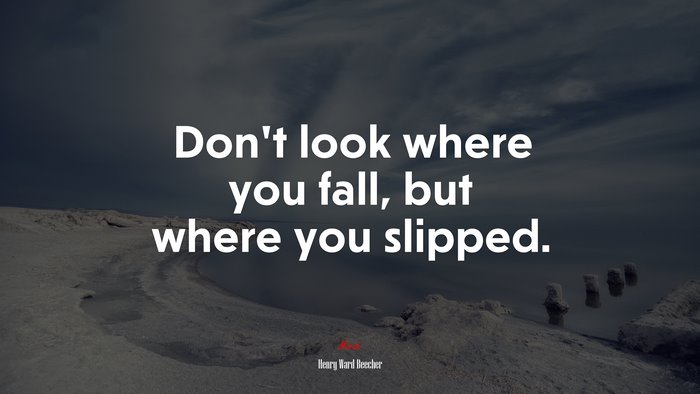 Don’t look where you fall, but where you slipped. | Henry Ward Beecher quote
